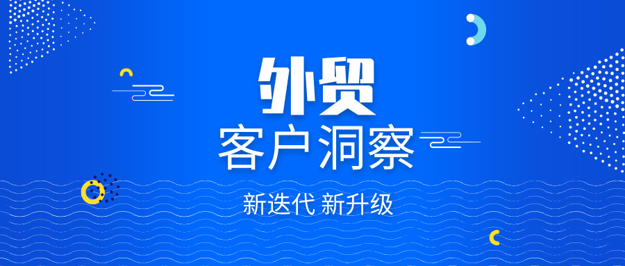 外贸客户洞察全新升级！数据更全更准确，精准捕捉全球商机